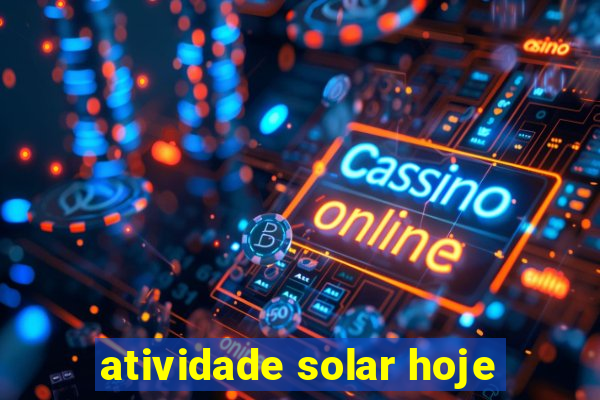 atividade solar hoje